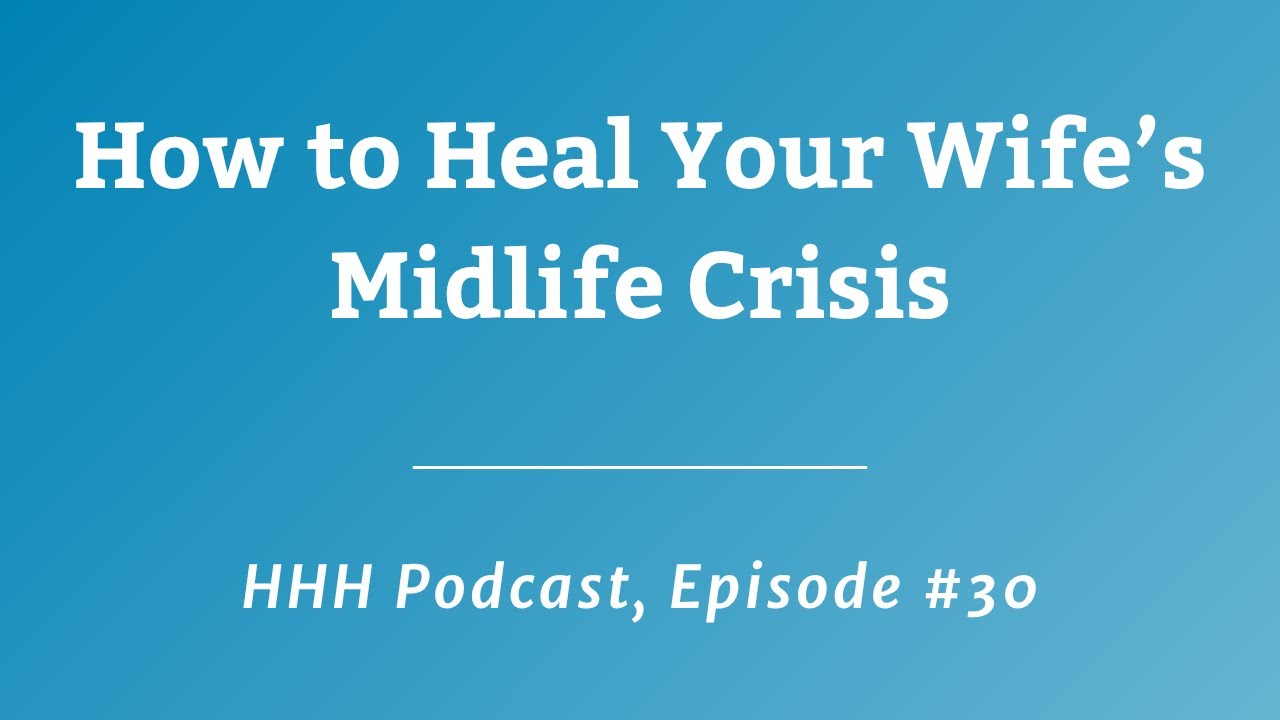 How to Heal Your Wife's Midlife Crisis