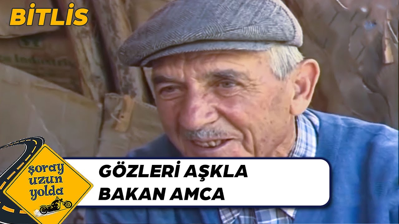 Bitlisli Amcanın Yıllardır Sönmeyen Aşkı - Bitlis | Şoray Uzun Yolda