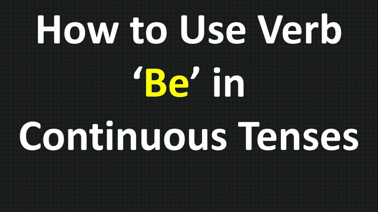 How to use verb be in continuous tenses | Forms of Verb Be & -ing form of Verbs | 