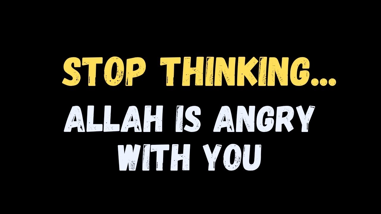 Stop Thinking... Allah is Angry With You 