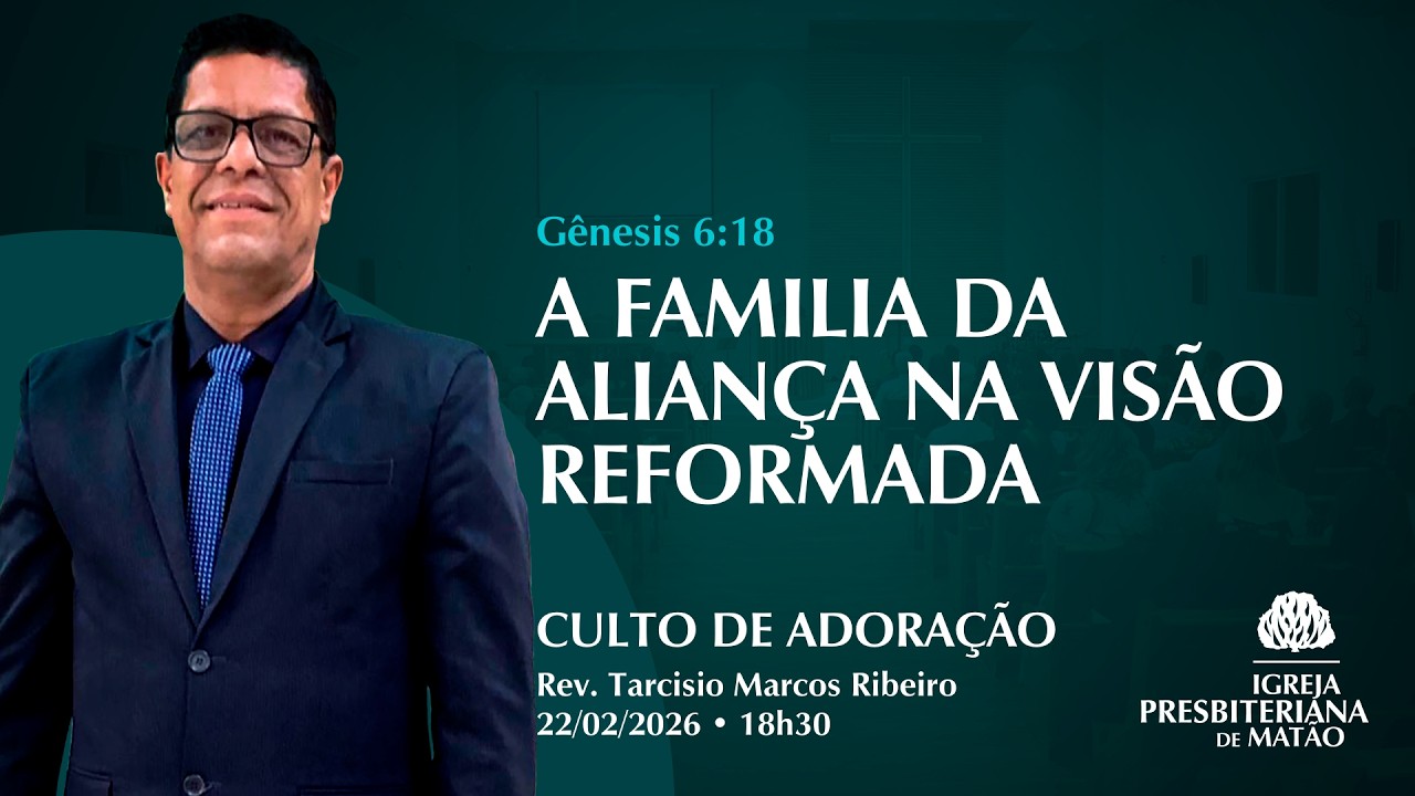 Culto de Adoração - 22/02/2026 - A FAMILIA DA ALIANÇA NA VISÃO REFORMADA Genesis 6:18