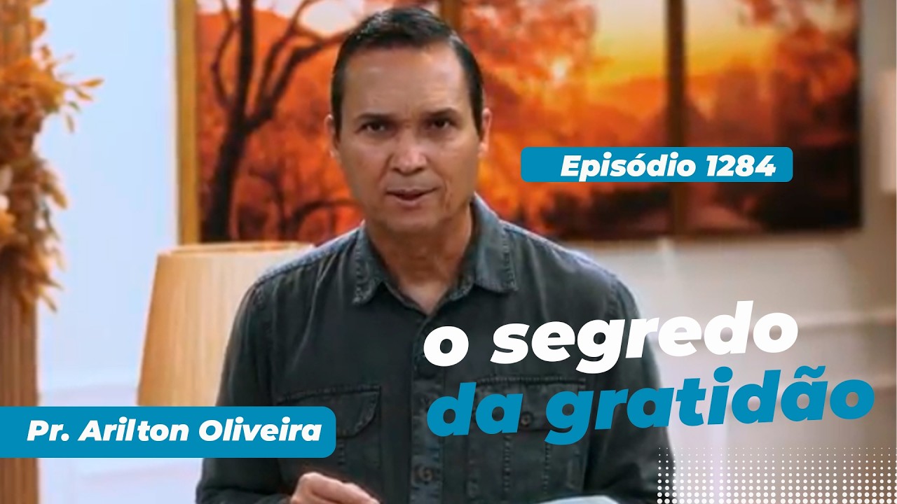 1284. O SEGREDO DA GRATIDÃO / PRIMEIRO DEUS / PR. ARILTON