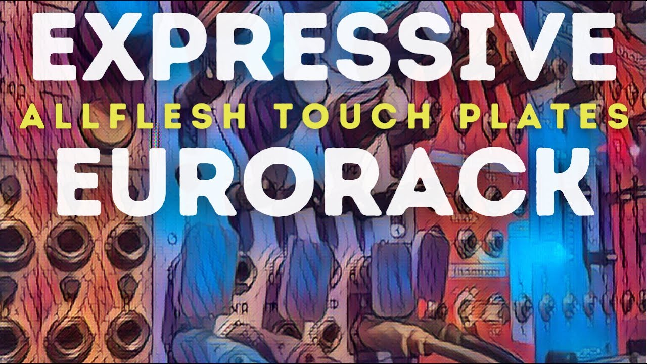 Expressive Eurorack (AllFlesh Touch Plates)