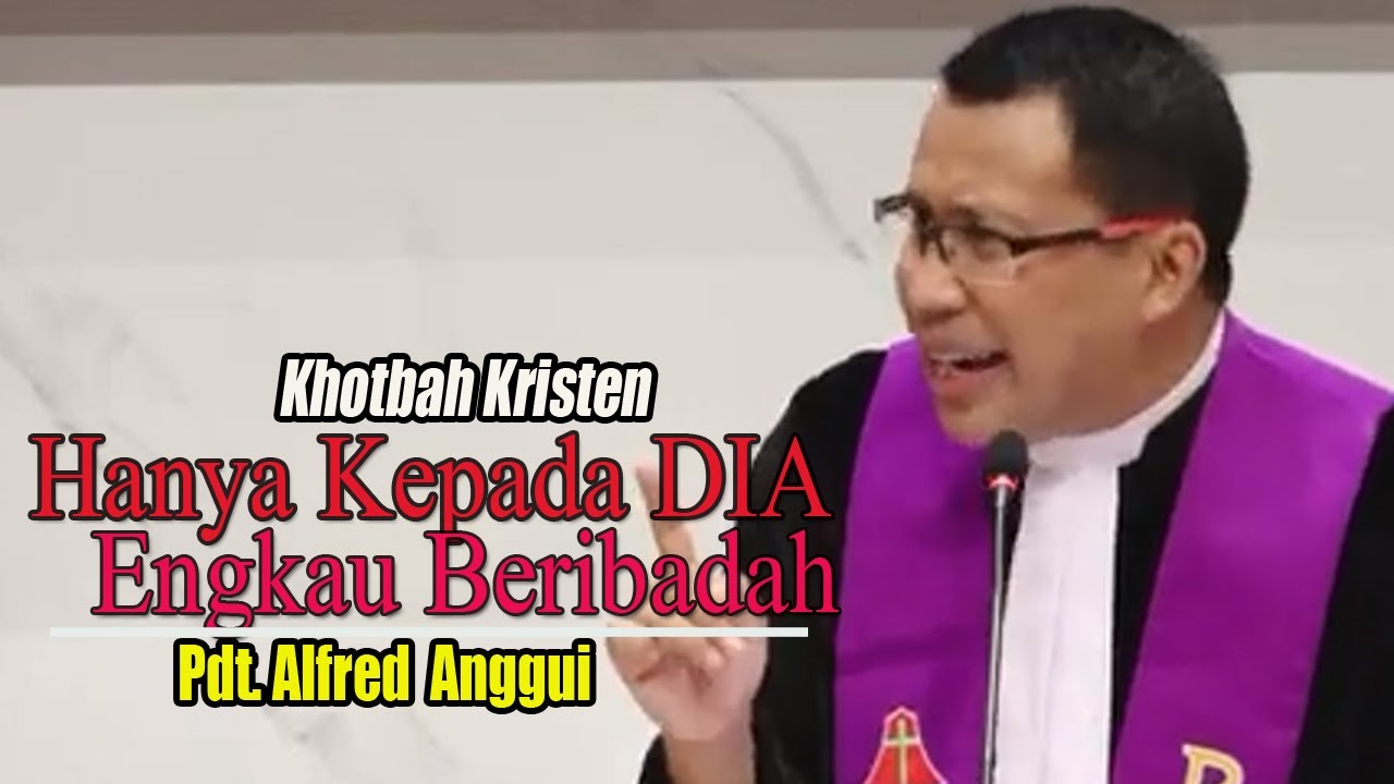 Khotbah Kristen | Hanya Kepada DIA, Engkau Beribadah | Pdt. Alfred Anggui