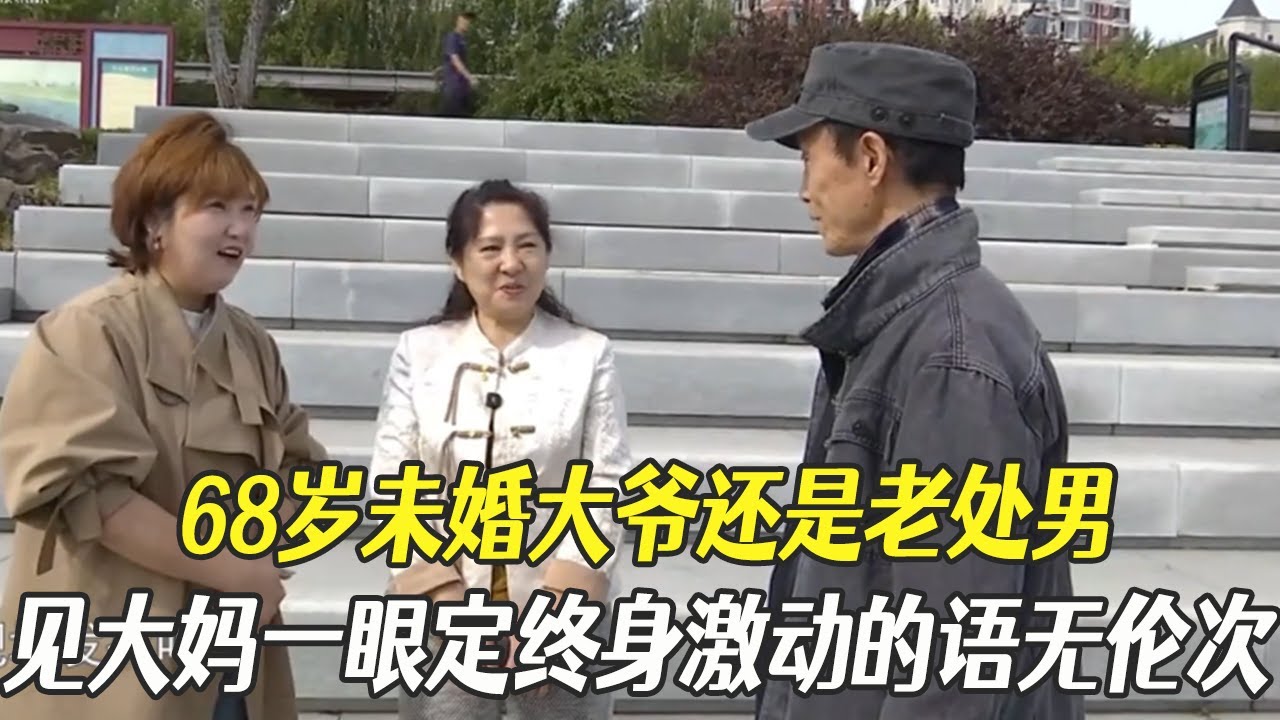 68歲未婚大爺還是老處男，見大媽壹眼定終身激動的語無倫次#中老年相親 #綜藝 #相親
