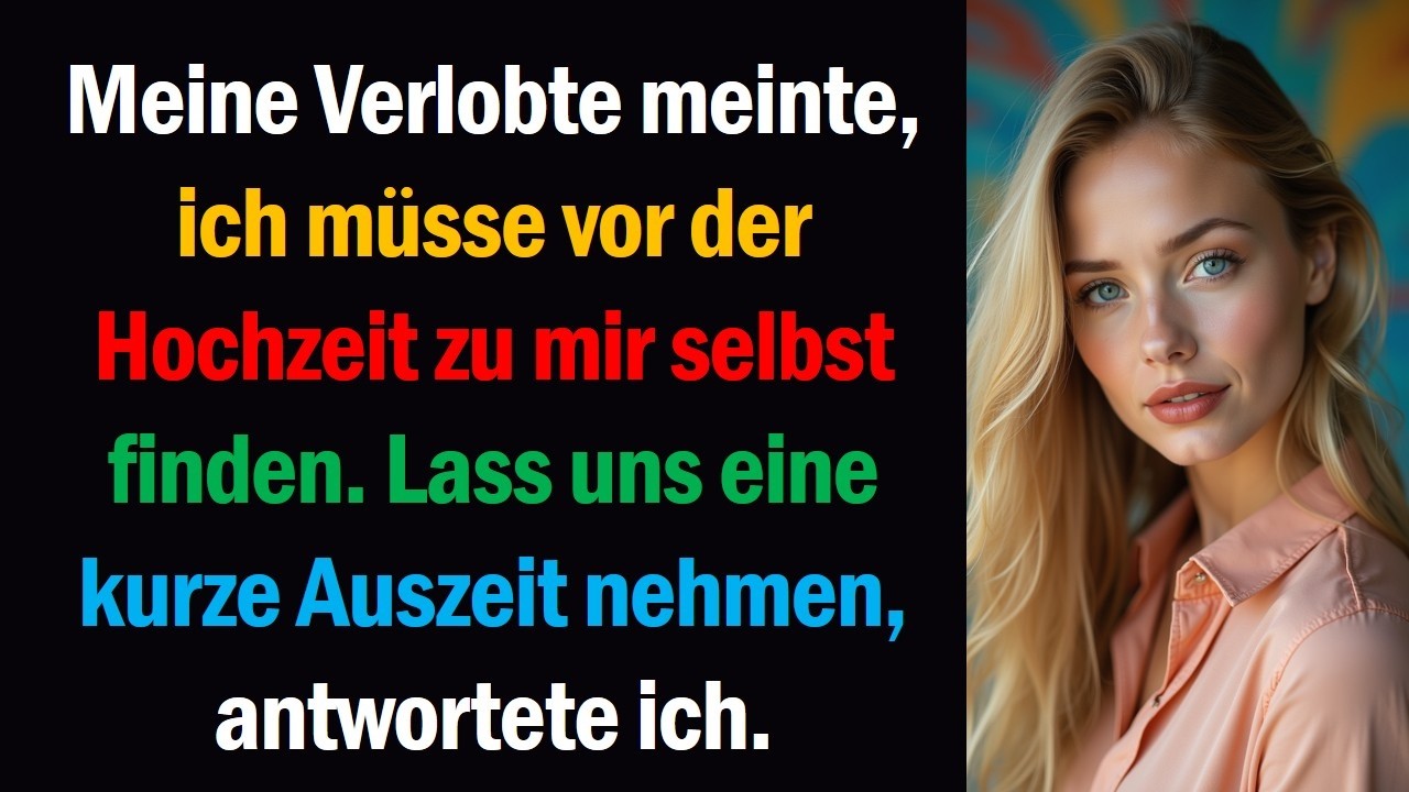Meine Verlobte meinte, ich müsse vor der Hochzeit zu mir selbst finden. Lass uns eine kurze Auszeit