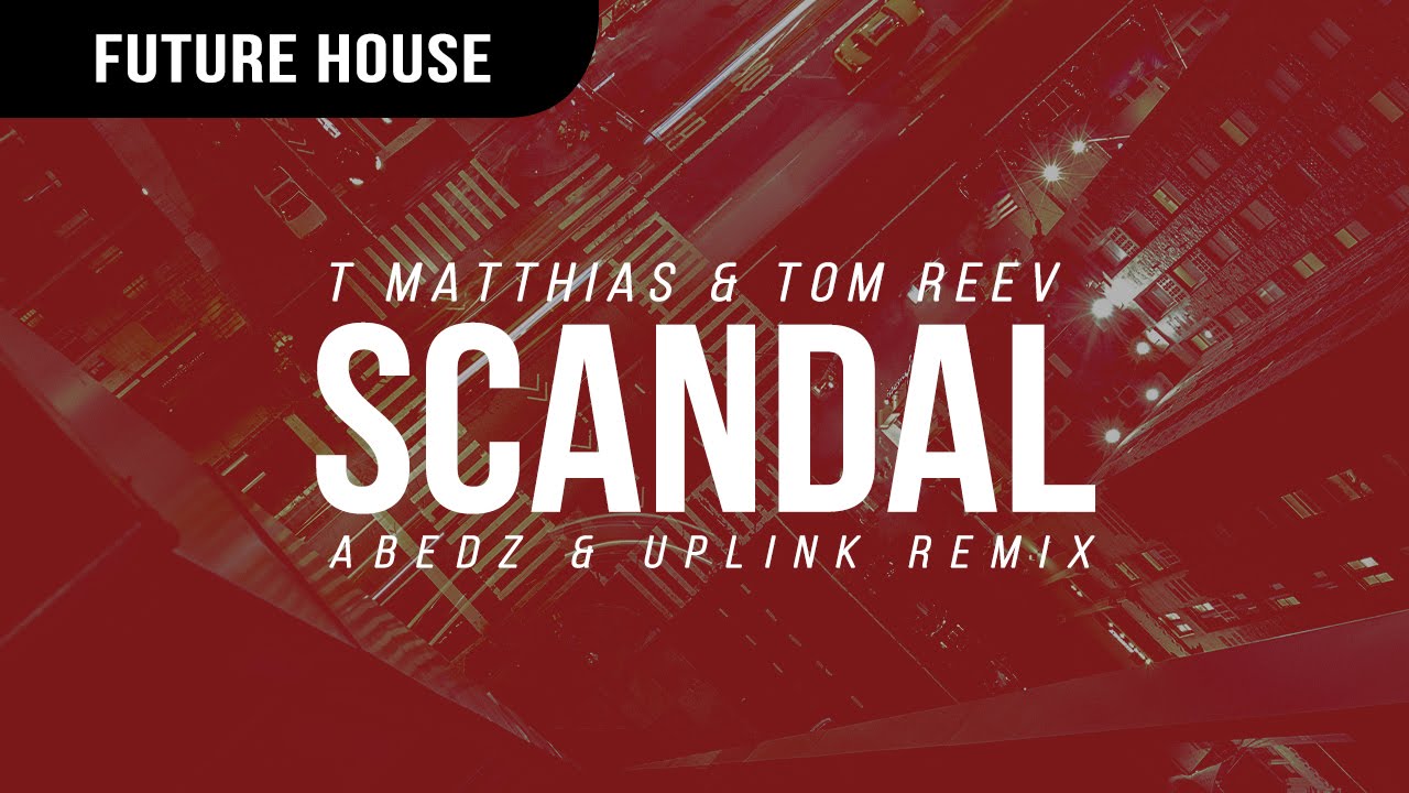 T Matthias & Tom Reev - Scandal (Abedz & Uplink Remix)