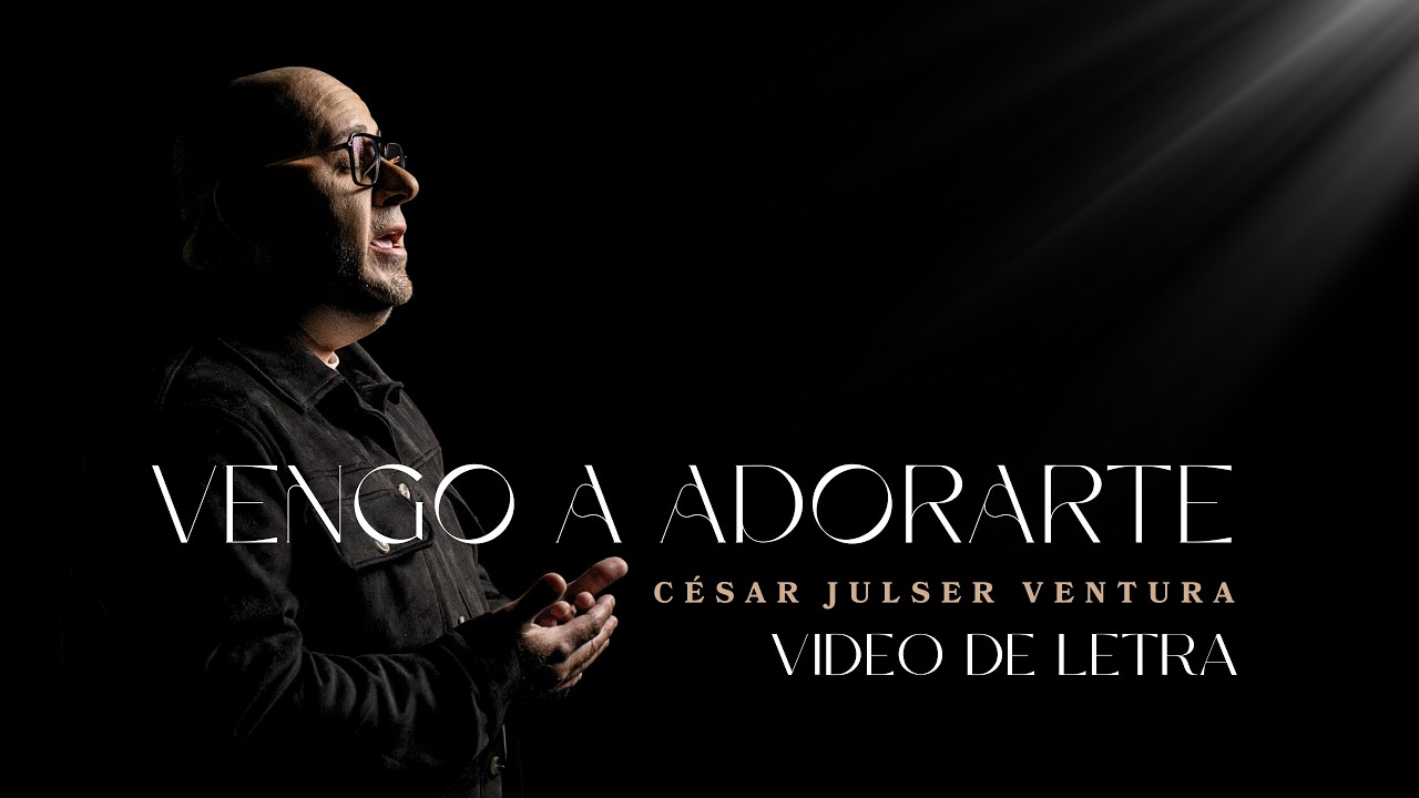 Vengo a Adorarte (LETRA) | Salmista César Ventura