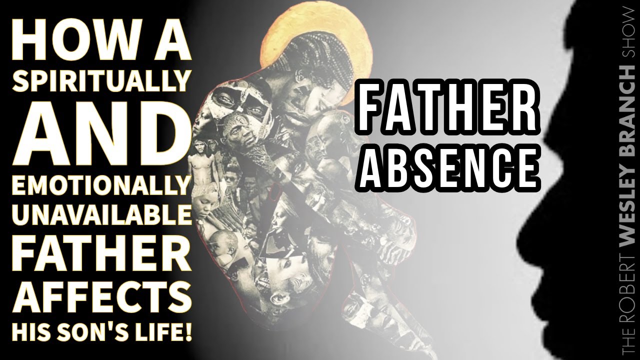 Father Absence: How a Spiritually and Emotionally Unavailable Father Affects His Son's Life!