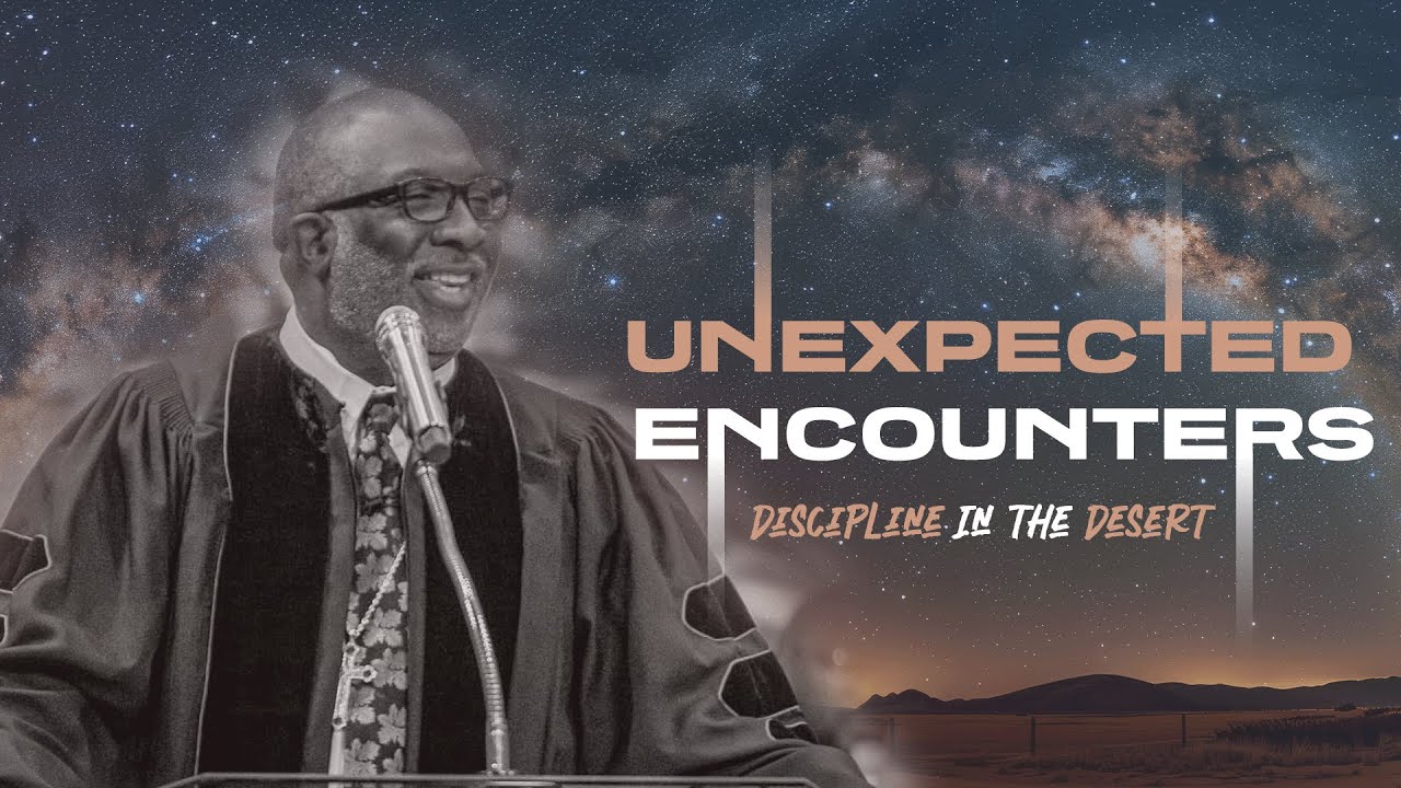 Unexpected Encounters : Discipline In the Desert | Bishop Timothy J. Clarke | First Church The City