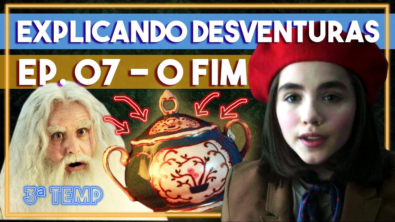 EXPLICANDO DESVENTURAS: O Fim | Episódio 7 • TERCEIRA TEMPORADA - Toga Voadora