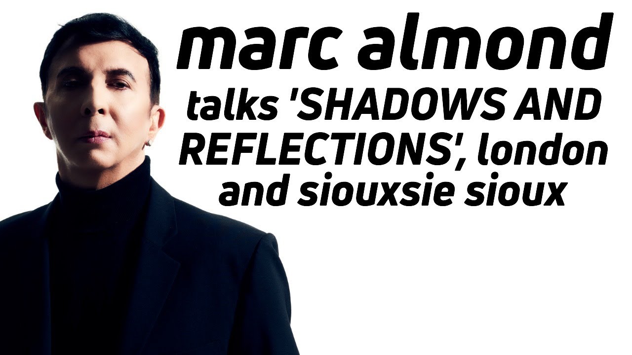 MARC ALMOND on Shadows & Reflections, London & Siouxsie Sioux | Phil Marriott Interview (2017)