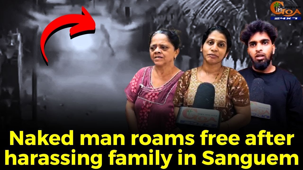 #Shocking! Naked man roams free after harassing family in Sanguem
