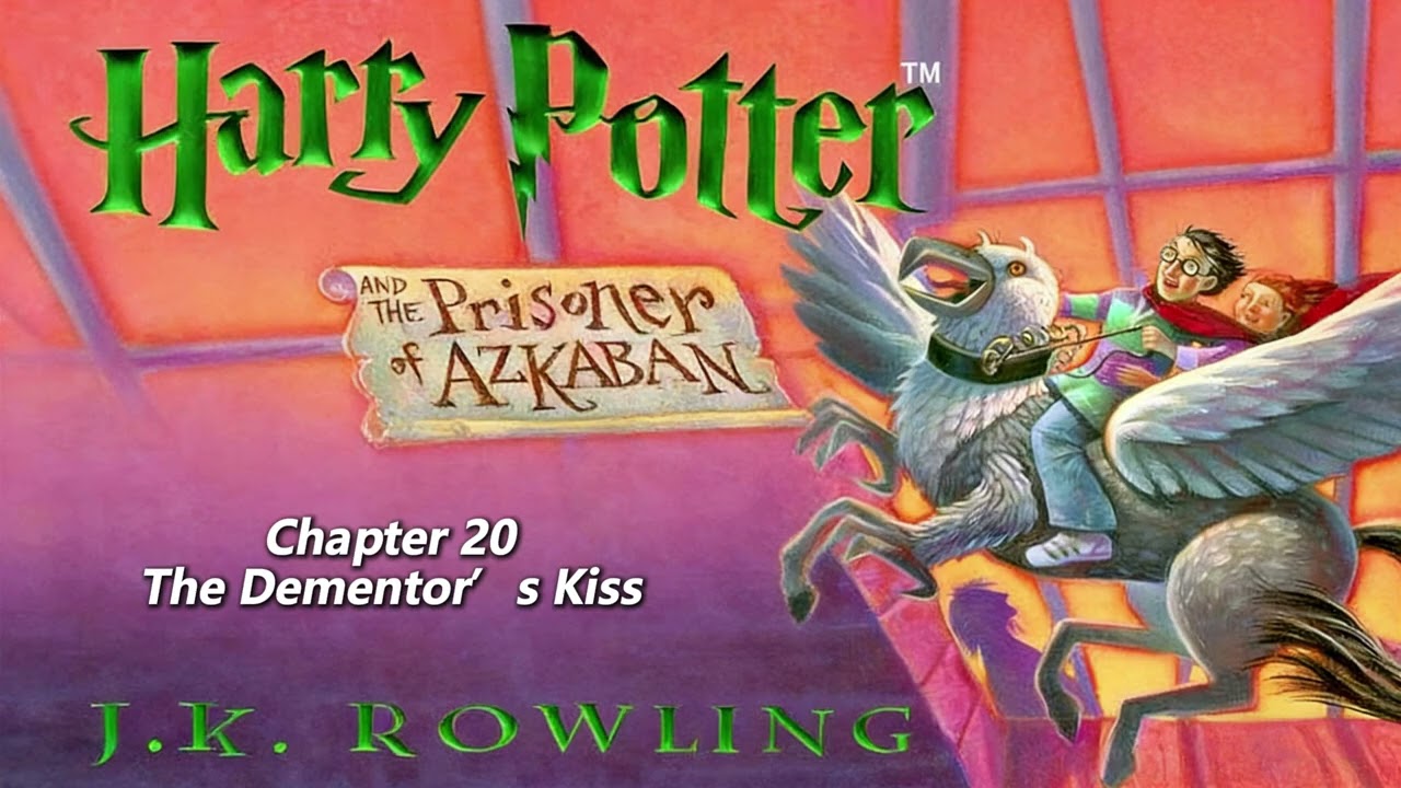 【Harry Potter and the Prisoner of Azkaban】Chapter 20 - The Dementor’s Kiss