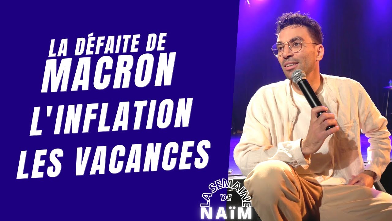La défaite de Macron, l'inflation et les vacances - La semaine de Naïm