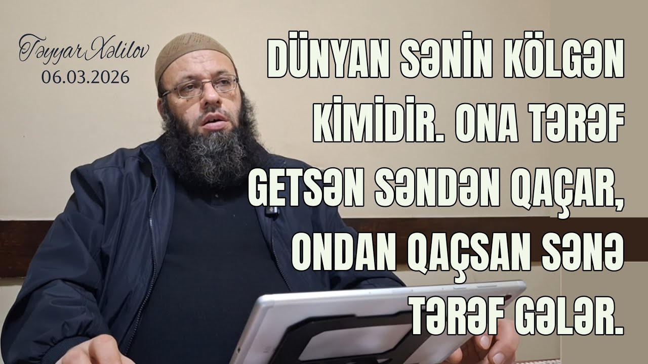 Dünya sənin kölgən kimidir, ona tərəf getsən səndən qaçar. Ondan qaçsan sənə tərəf gələr.