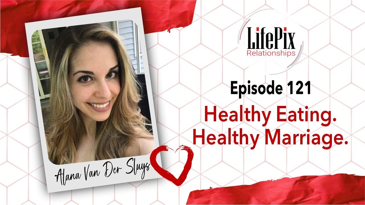 Episode 121: Healthy Eating, Healthy Marriage with Alana Van Der Sluys