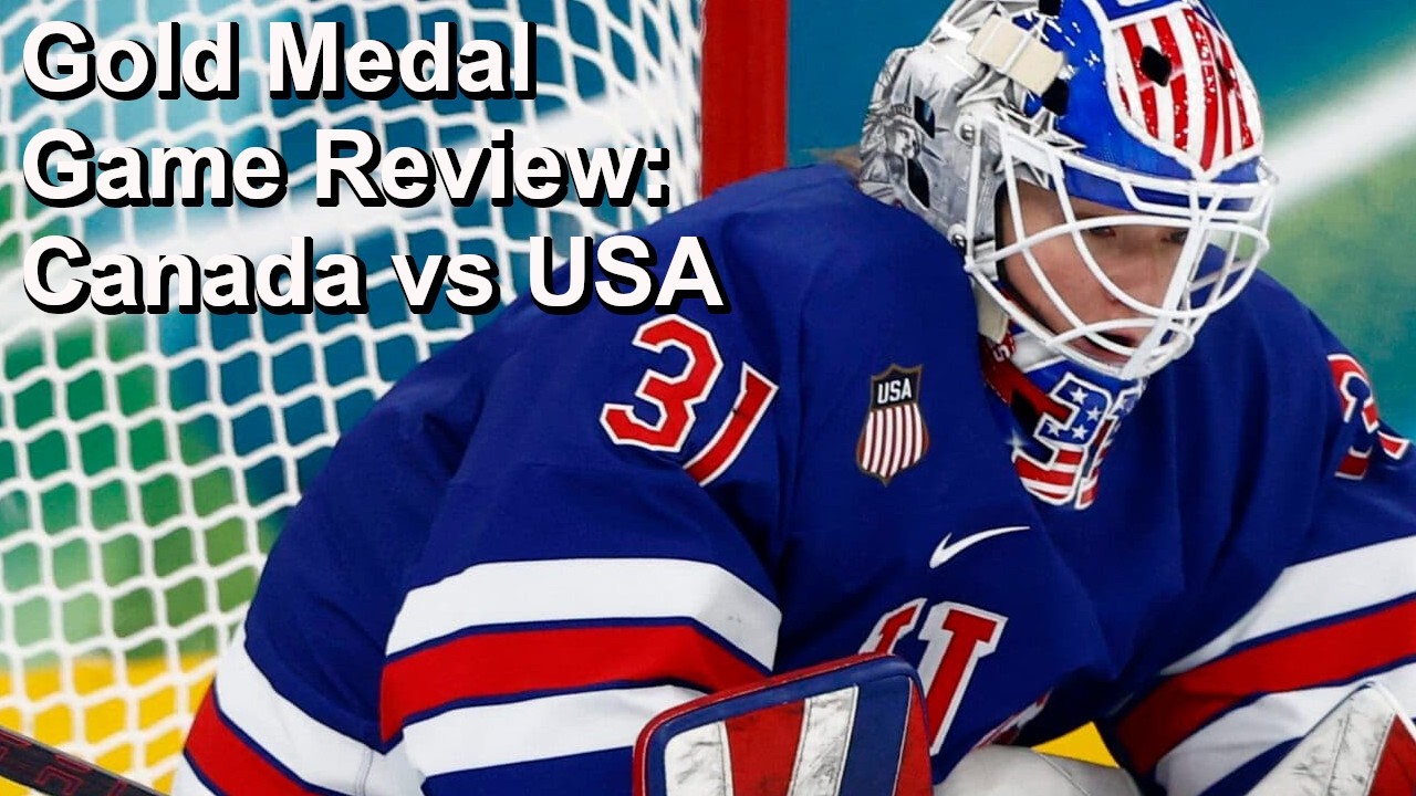 Gold Medal Review - Canada vs USA (Women's Game)
