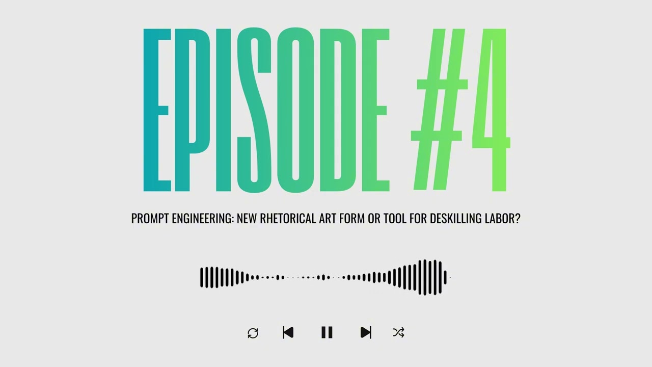 Eps 4 | PROMPT ENGINEERING: NEW RHETORICAL ART FORM OR TOOL FOR DESKILLING LABOR?
