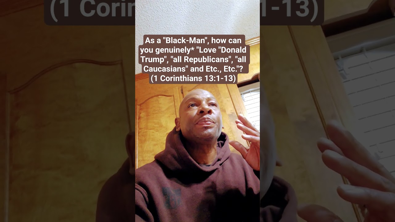 "As a "Black-Man", how can you genuinely* "Love" "Donald Trump", "all Caucasians and Republicans"?
