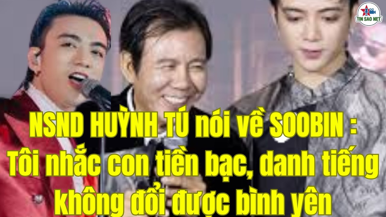 NSND HUỲNH TÚ Nhắc SOOBIN : TIỀN BẠC, DANH TIẾNG KHÔNG ĐỔI ĐƯỢC BÌNH YÊN | người nổi tiếng