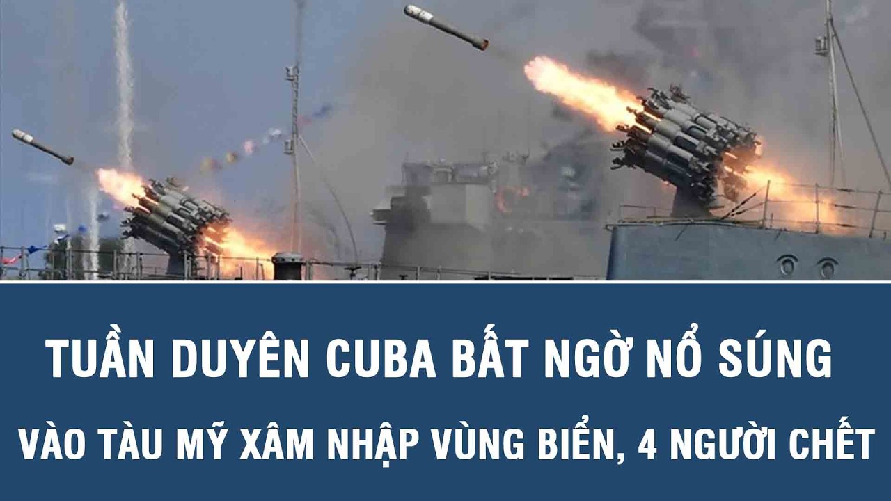 Tin tức nóng: Tuần duyên Cuba bất ngờ nổ súng vào tàu Mỹ xâm nhập vùng biển, 4 người chết