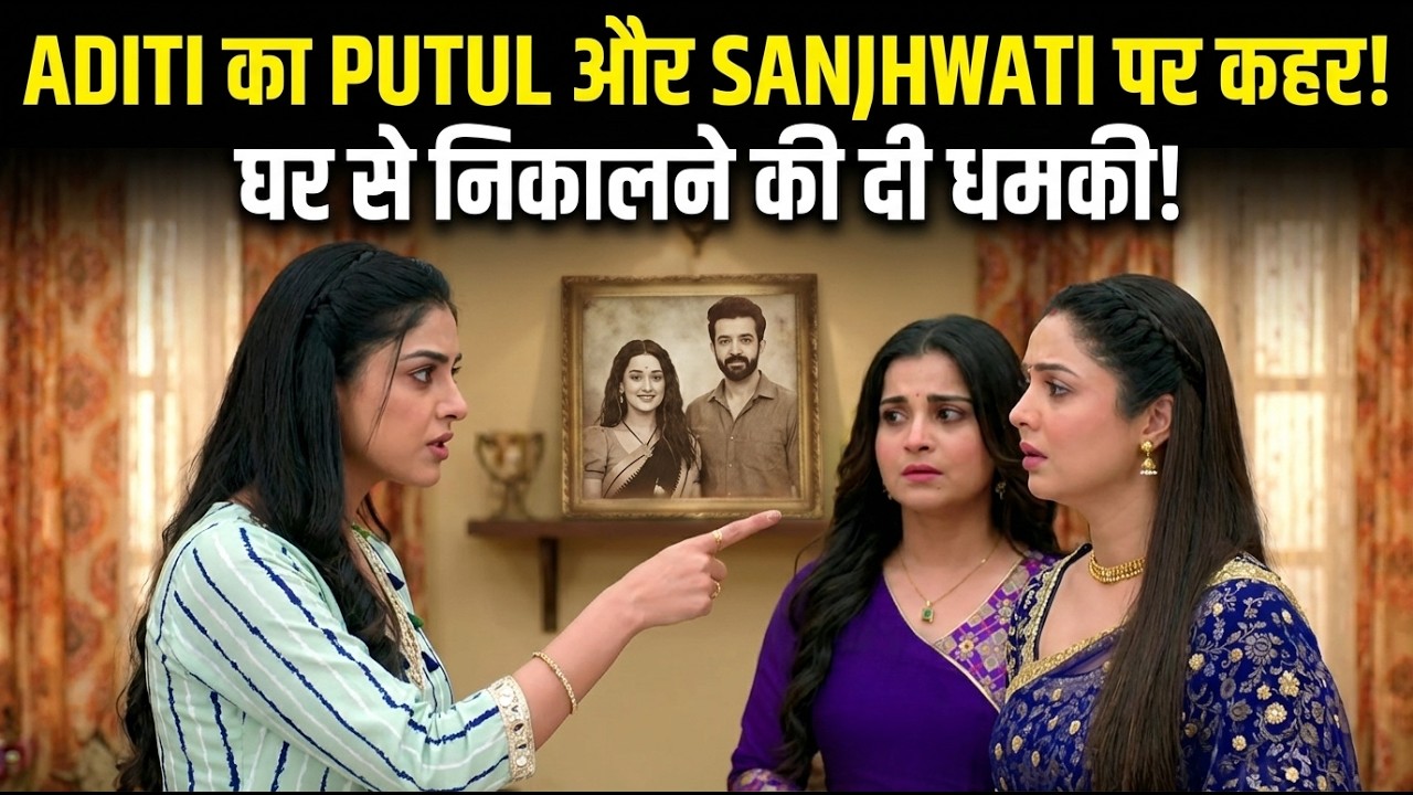 ADITI का PUTUL और SANJHWATI पर कहर! घर से निकालने की दी धमकी! #jhanakupcomingtwist #starplus #drama