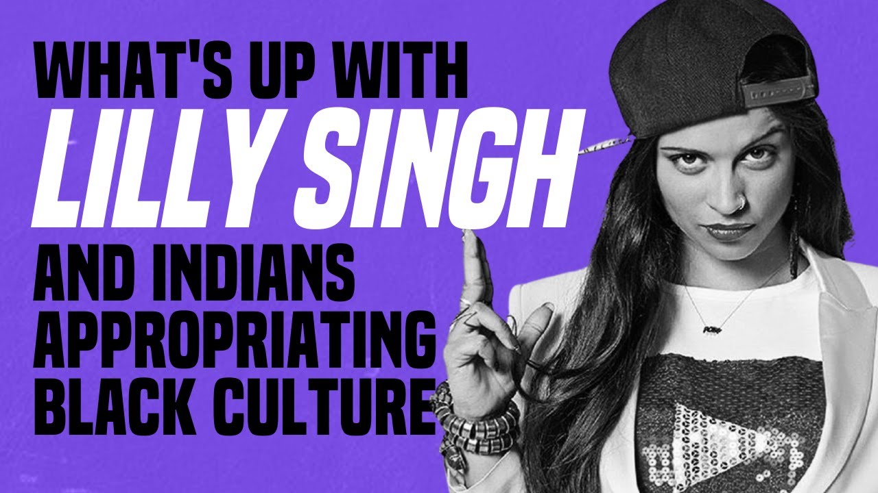 What’s up With Lilly Singh and Indians Appropriating Black Culture