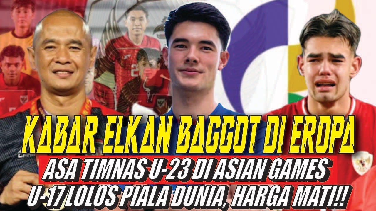 ELKAN BAGGOT PEJUANG EROPA   ASA TIMNAS U 23 DI ASIAN GAMES Target Piala Dunia U17, yakin? #timnas