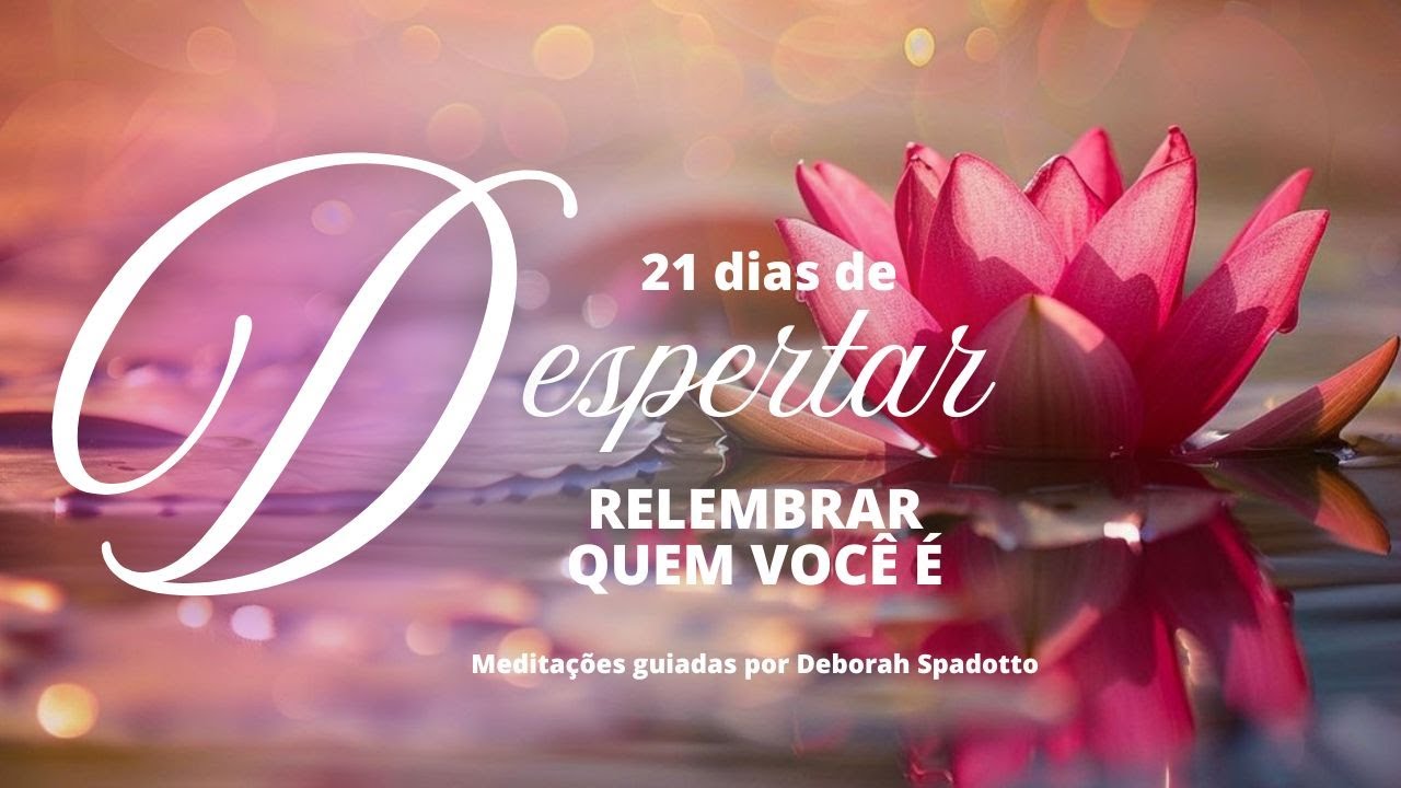 DIA 11 -  RELEMBRAR QUEM VOCÊ É - Mini meditação guiada por Déborah Spadotto
