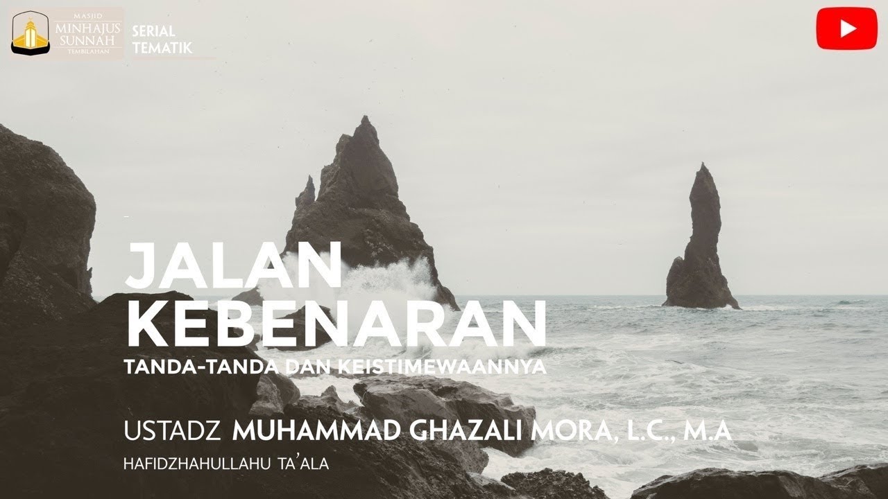 JALAN KEBENARAN TANDA-TANDA DAN KEISTIMEWAANNYA I Ustadz Muhammad Ghazali Mora, Lc., M.A
