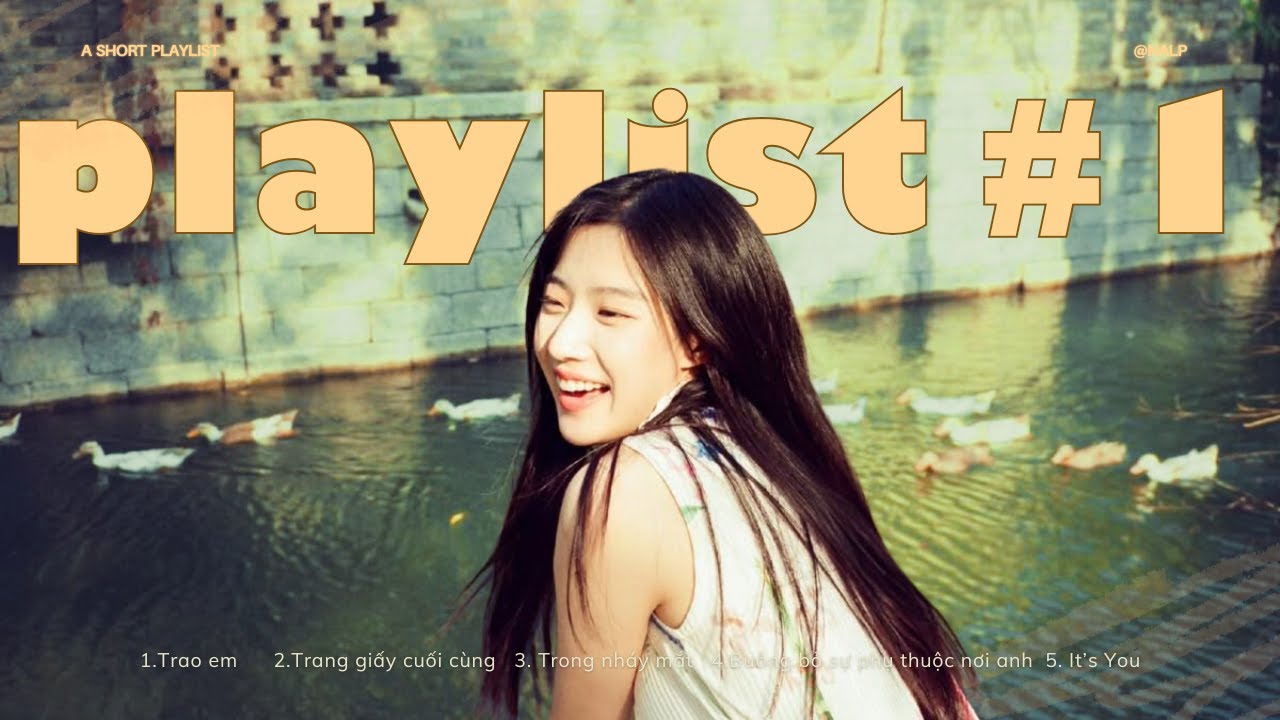 playlist #1 | trang giấy cuối cùng, trao em, trong nháy mắt, buông bỏ sự phụ thuộc nơi anh...