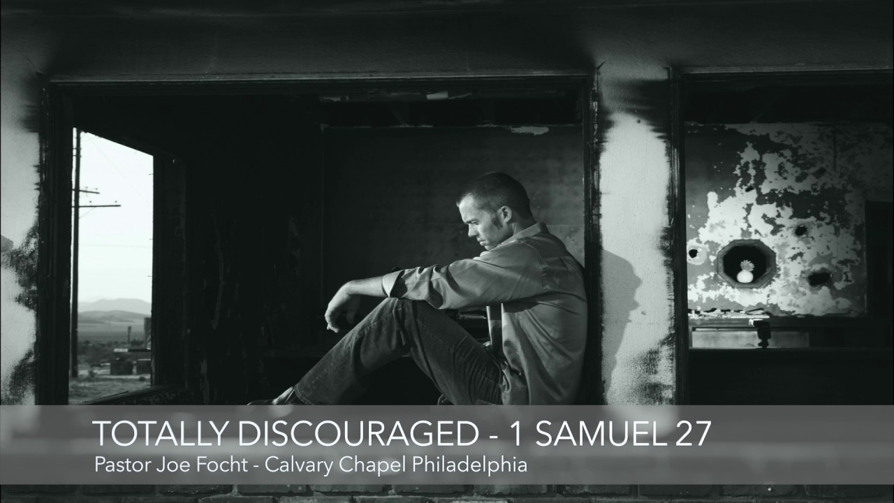 Totally Discouraged - 1 Samuel 27 - Pastor Joe Focht