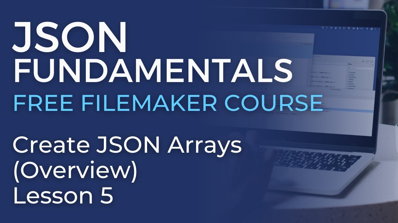 JSON Training for FileMaker - Create JSON Arrays - Overview  (JSON Fundamentals #5)