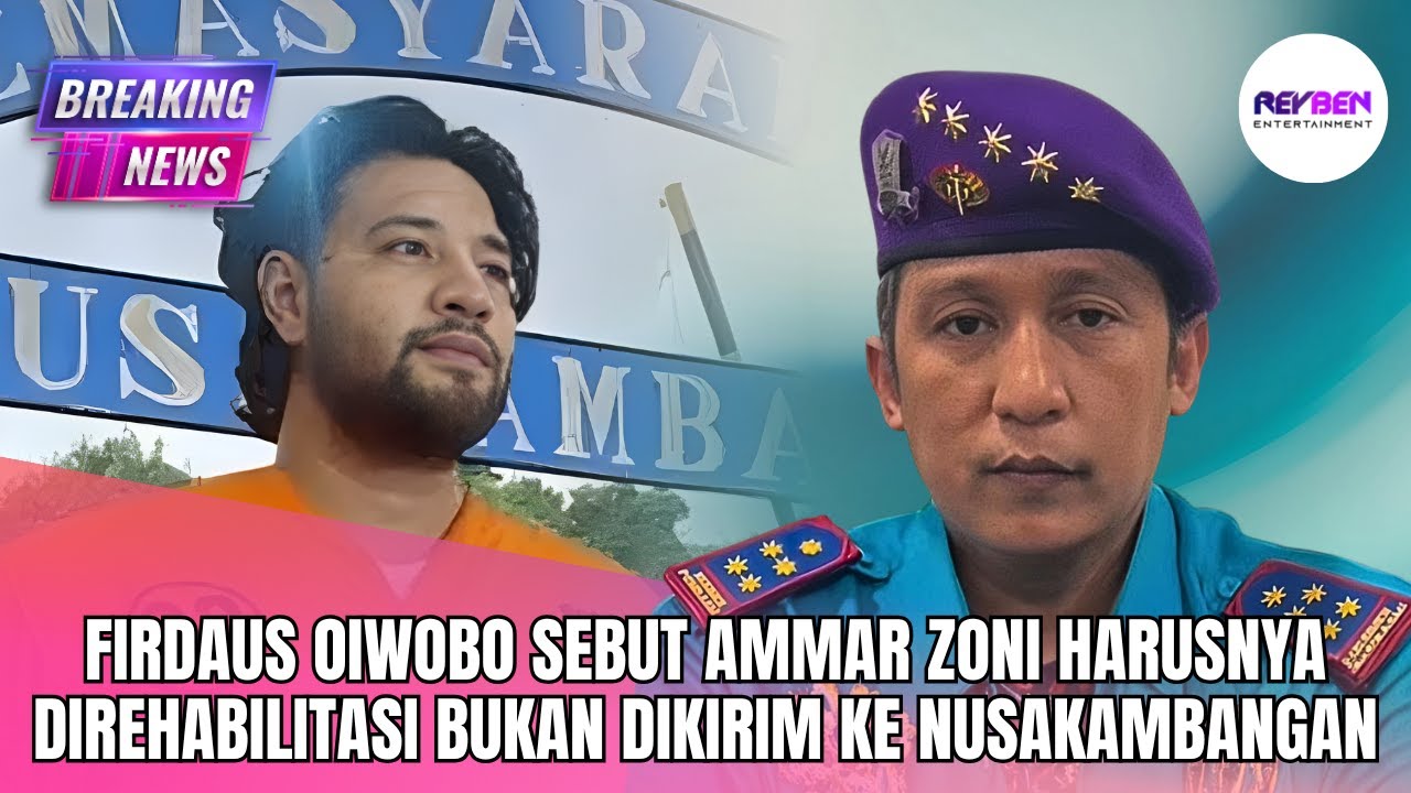 FIRDAUS OIWOBO SEBUT AMMAR ZONI HARUSNYA DIREHABILITASI BUKAN DIKIRIM KE NUSAKAMBANGAN