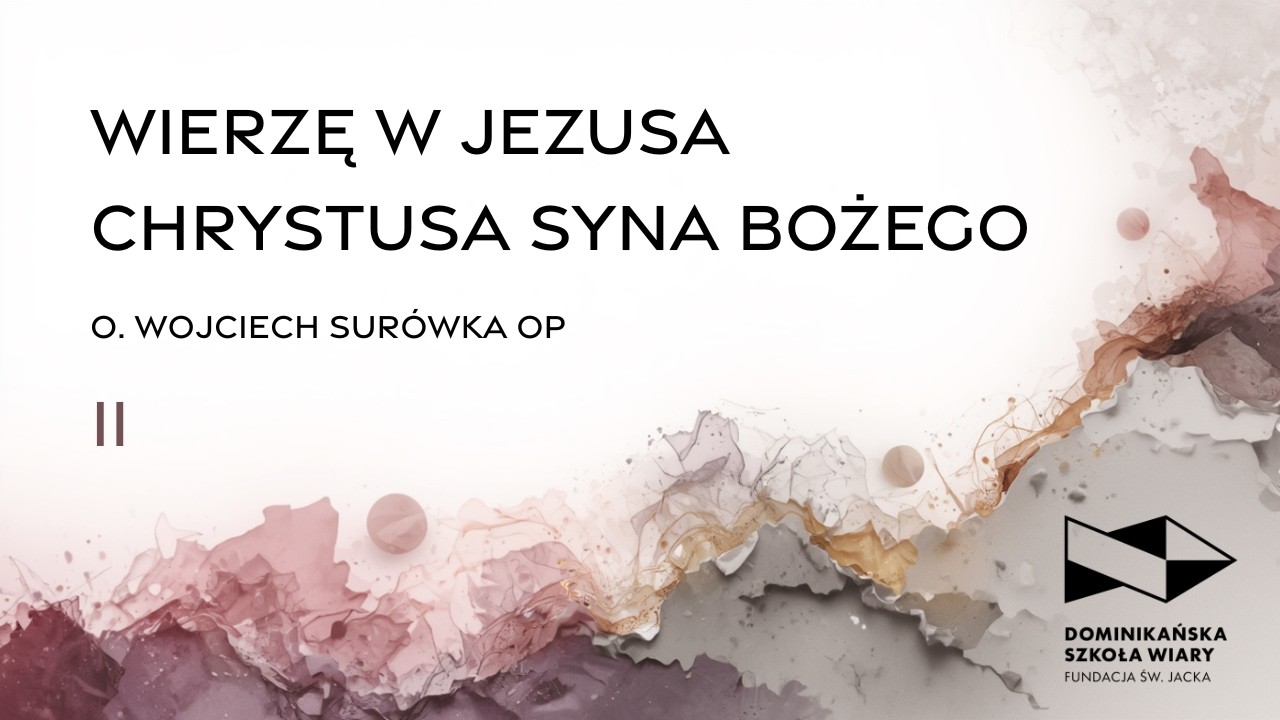 Wierzę w Jezusa Chrystusa Syna Bożego | część II | o. Wojciech Surówka OP | DSW