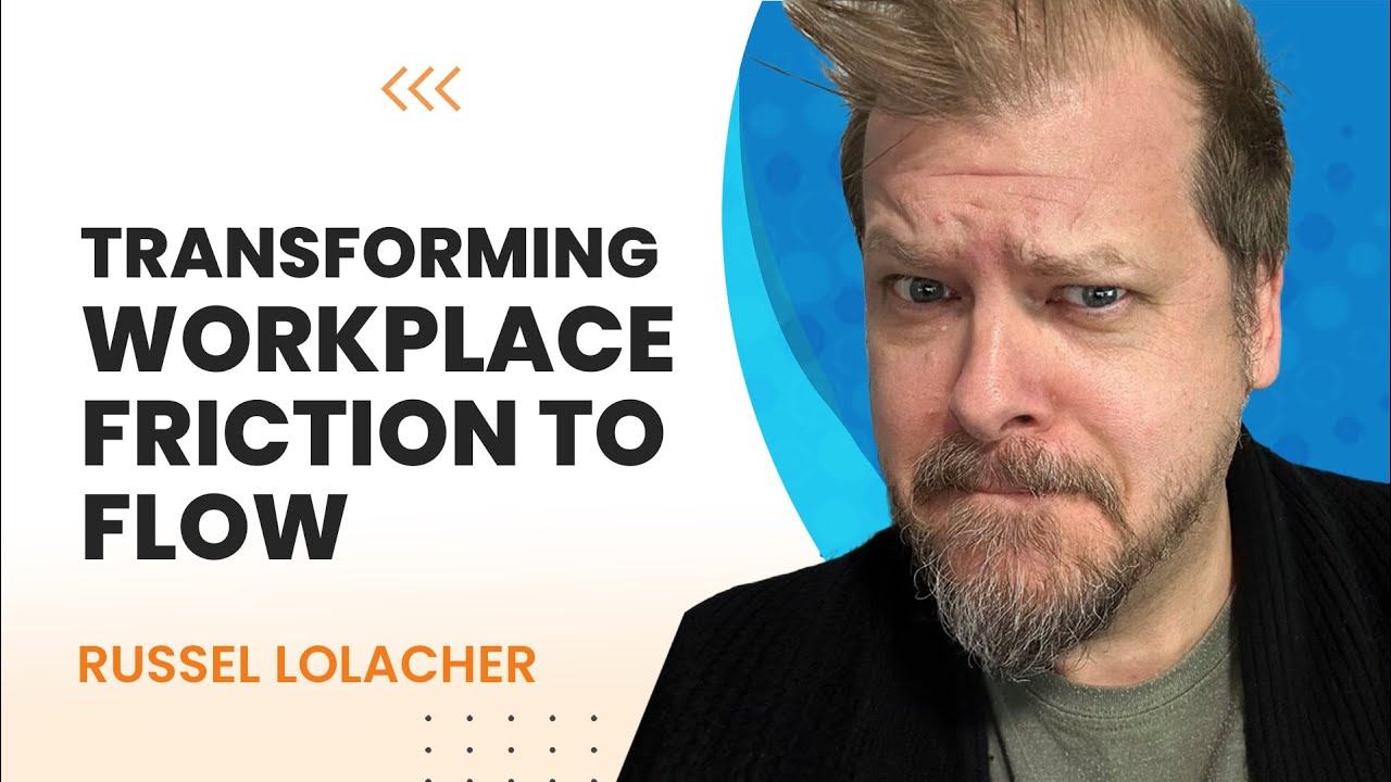 Transforming Workplace Friction to Flow with Russel Lolacher