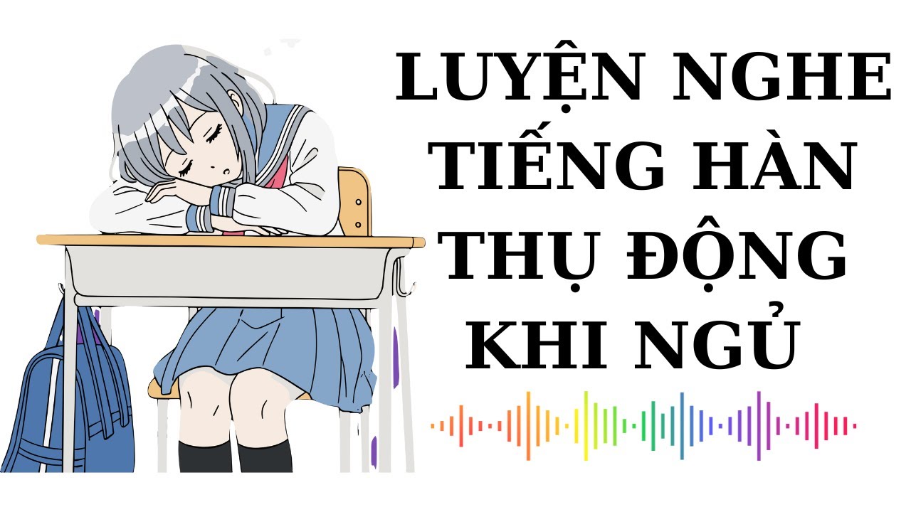 🎧 Luyện Nghe Tiếng Hàn Thụ Động Khi Ngủ #23