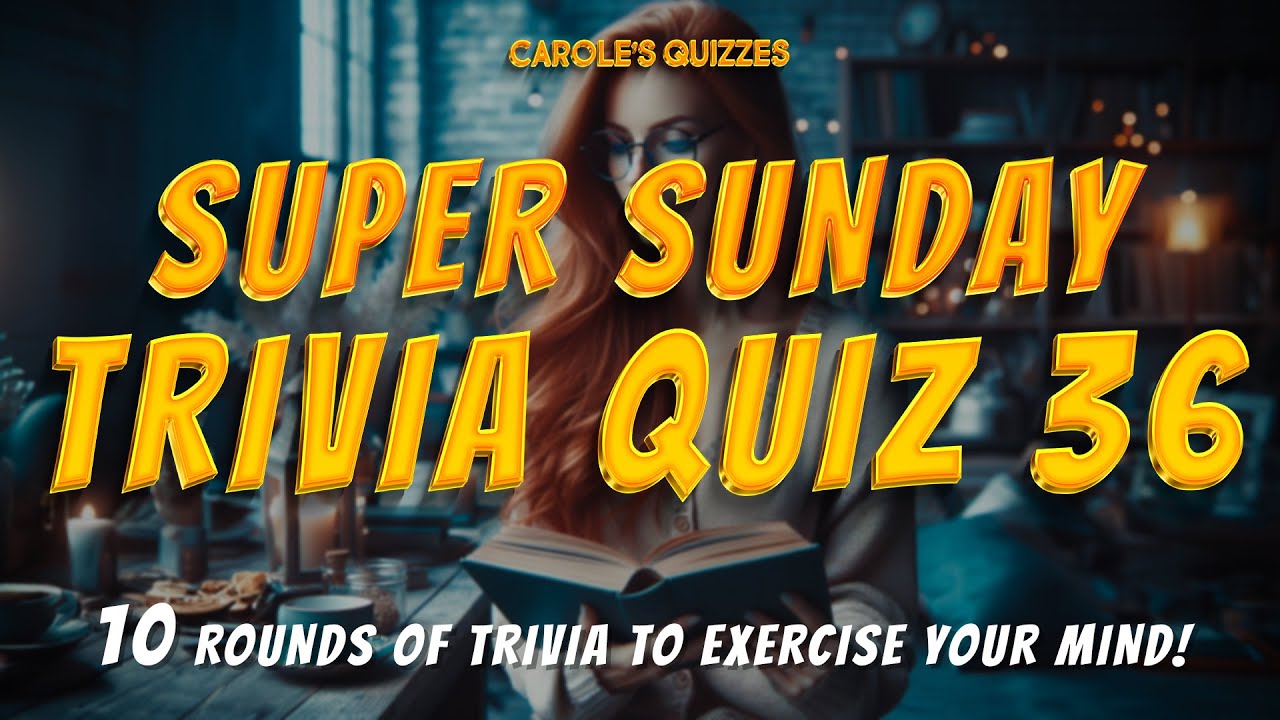 The Super SUNDAY Trivia Quiz 36 : 10 More Rounds Of Trivia!