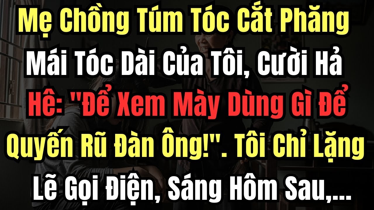 Mẹ Chồng Túm Tóc Cắt Phăng Mái Tóc Dài Của Tôi, Cười Hả Hê: 