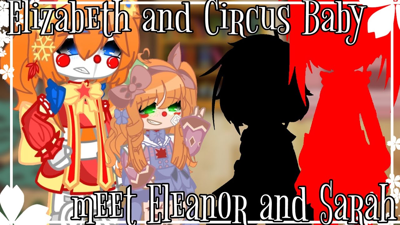 ||• Elizabeth and Circus Baby meet Eleanor and Sarah •|| ||• Fnaf, gacha club •||