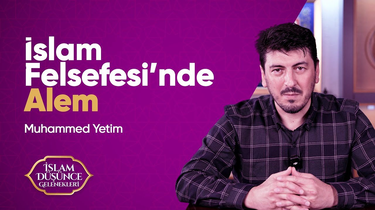 5. Bölüm: İslam Felsefesinde Âlem Anlayışı | Muhammed Yetim