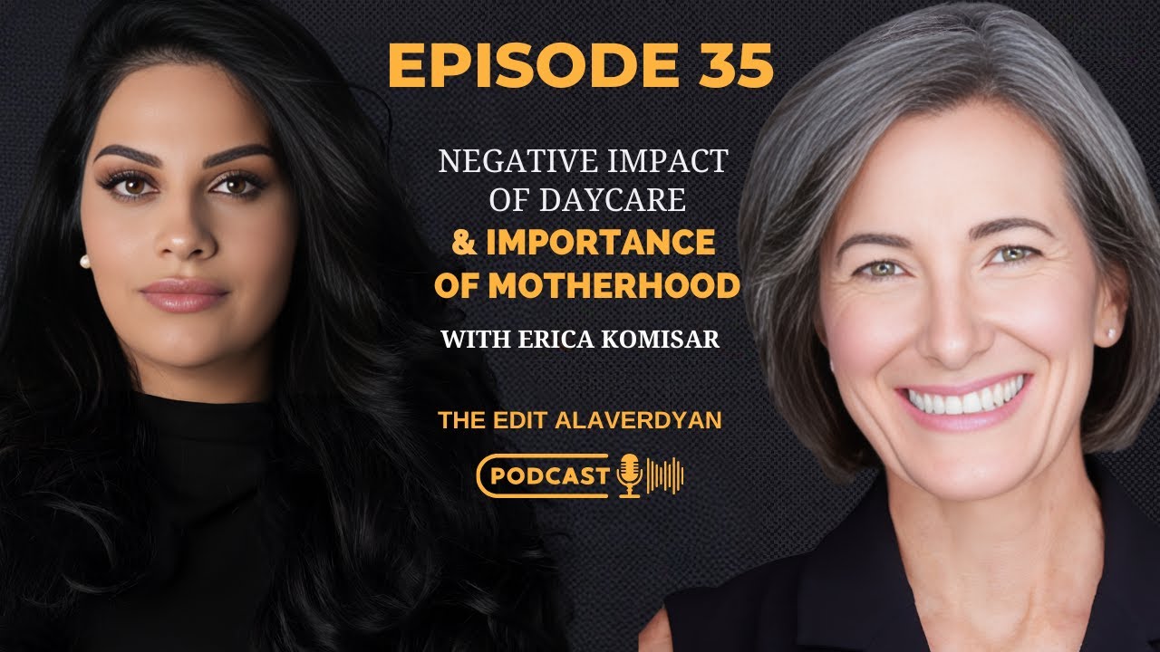 Erica Komisar | Negative Impact of Daycare, Importance of Motherhood | Edit Alaverdyan Podcast #35