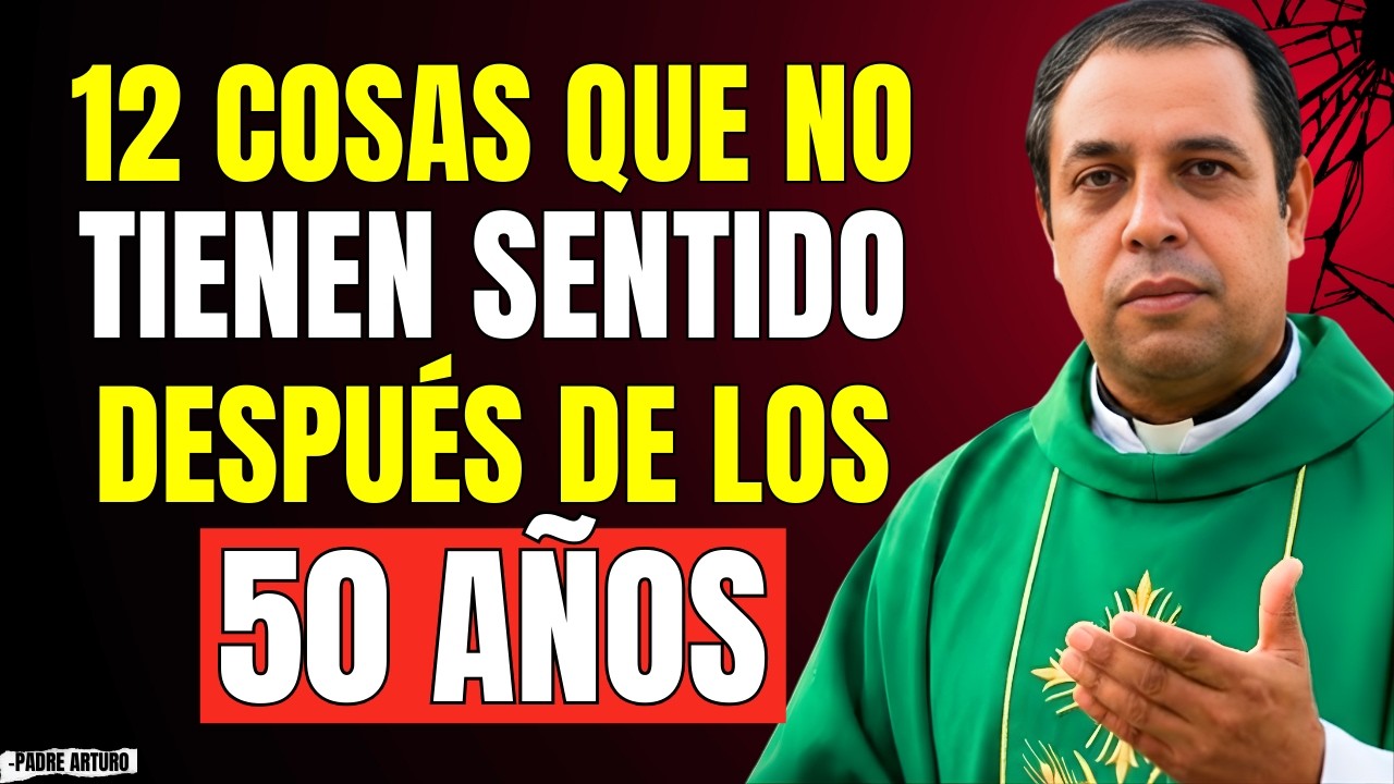 12 Cosas que Dejan de Tener Sentido al Llegar a los 50 | Padre Arturo Cornejo