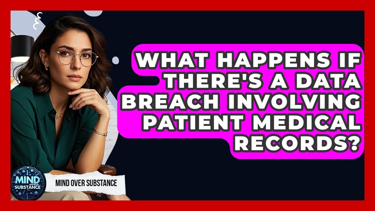 What Happens If There's A Data Breach Involving Patient Medical Records? - Mind Over Substance