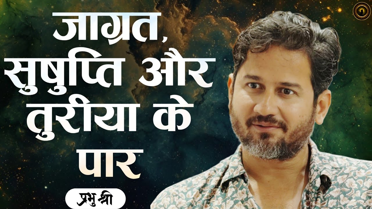 जाग्रत, सुषुप्ति और तुरीया के पार : Beyond Waking, Deep Sleep, and Turiya : प्रभु श्री सत्संग
