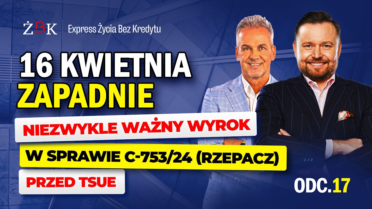 Express Życia Bez Kredytu odc. 17 Ważny wyrok w sprawie C‑753/24 (Rzepacz) przed TSUE