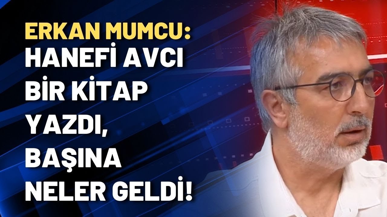 Erkan Mumcu: Hanefi Avcı bir kitap yazdı, başına neler geldi!