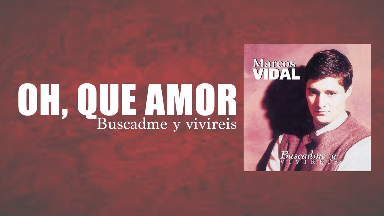 Marcos Vidal - Oh, que amor - Buscadme y Viviréis