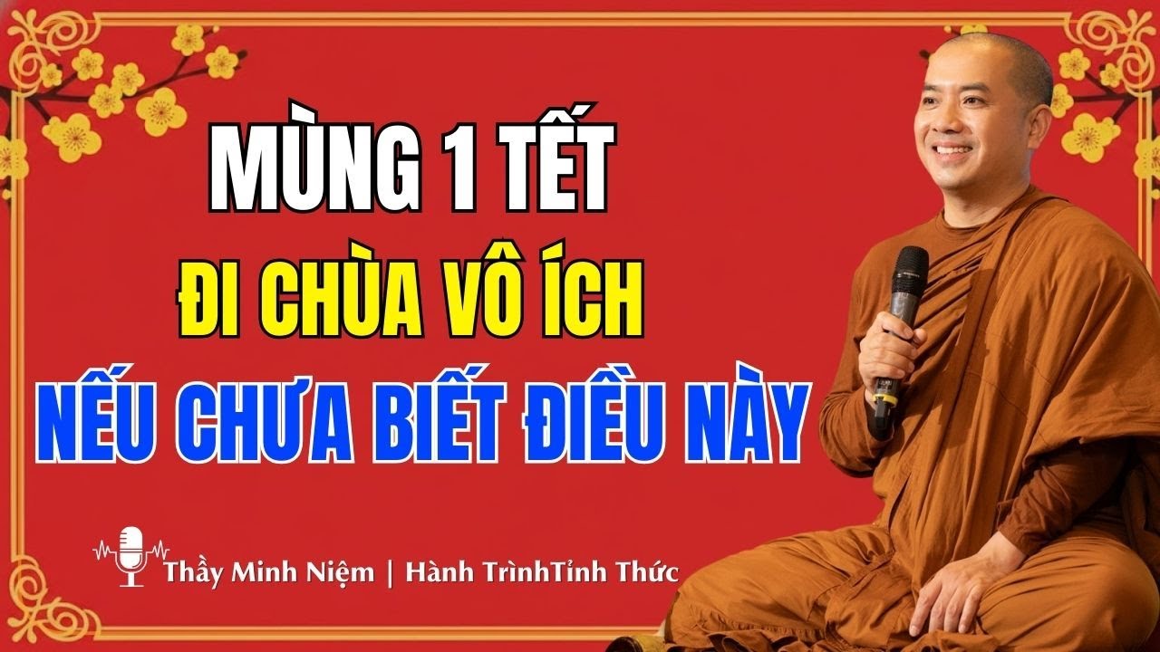 Mùng 1 Tết 2026 Đi Chùa Vô Ích Nếu Chưa Biết Điều Này |Hành Trình Tỉnh Thức – Thầy Minh Niệm